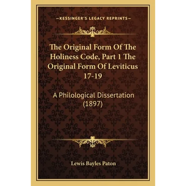 The Original Form Of The Holiness Code, Part 1 The Original Form Of Leviticus 17-19: A Philological Dissertation (1897)