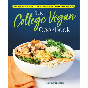 The College Vegan Cookbook: 145 Affordable, Healthy & Delicious Plant-Based Recipes