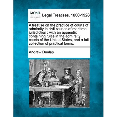A treatise on the practice of courts of admiralty in civil causes of maritime jurisdiction: with an appendix containing rules in the admiralty courts