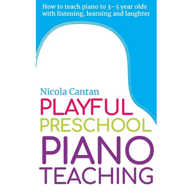 Playful Preschool Piano Teaching: How to teach piano to 3-5 year olds with listening, learning and laughter