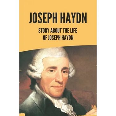 Joseph Haydn: Story About The Life Of Joseph Haydn