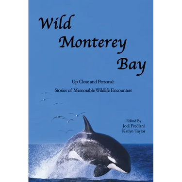 Wild Monterey Bay: Up Close and Personal Stories of Memorable Wildlife Encounters: Up Close and Personal Memorable Wildlife Encounters