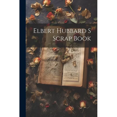 Elbert Hubbard S Scrap Book