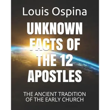 Unknown Facts of the 12 Apostles: The Ancient Tradition of the Early Church