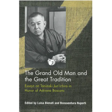 The Grand Old Man and the Great Tradition: Essays on Tanizaki Jun'ichiro in Honor of Adriana Boscaro