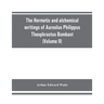 The Hermetic and alchemical writings of Aureolus Philippus Theophrastus Bombast, of Hohenheim, called Paracelsus the Great (Volume II) Hermetic Medici