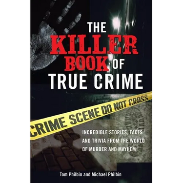 The Killer Book of True Crime: Incredible Stories, Facts and Trivia from the World of Murder and Mayhem