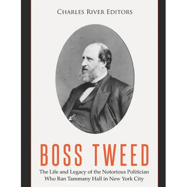 Boss Tweed: The Life and Legacy of the Notorious Politician Who Ran Tammany Hall in New York City