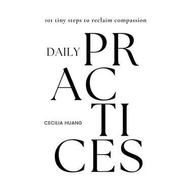 Daily Practices: 101 tiny steps to reclaim compassion