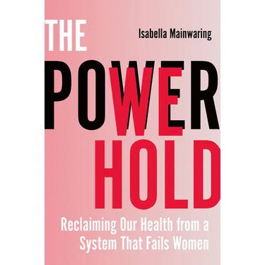 The Power We Hold: Reclaiming Our Health from a System That Fails Women