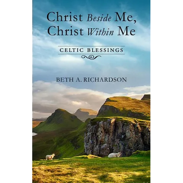 Christ Beside Me, Christ Within Me: Celtic Blessings