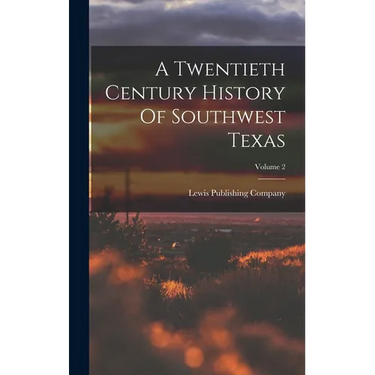 A Twentieth Century History Of Southwest Texas; Volume 2