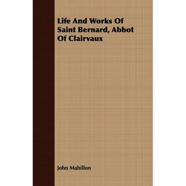 Life And Works Of Saint Bernard, Abbot Of Clairvaux