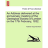 An Address Delivered at the Anniversary Meeting of the Geological Society of London on the 17th February, 1832.