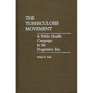 The Tuberculosis Movement: A Public Health Campaign in the Progressive Era