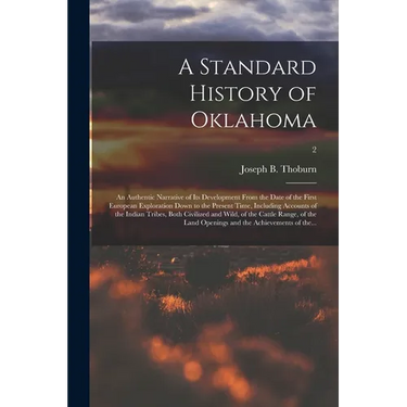 A Standard History of Oklahoma; an Authentic Narrative of Its Development From the Date of the First European Exploration Down to the Present Time, In