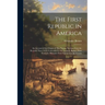 The First Republic in America: An Account of the Origin of This Nation, Written From the Records Then (1624) Concealed by the Council, Rather Than Fr