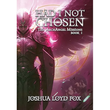 Had I Not Chosen: Book I of The ArchAngel Missions