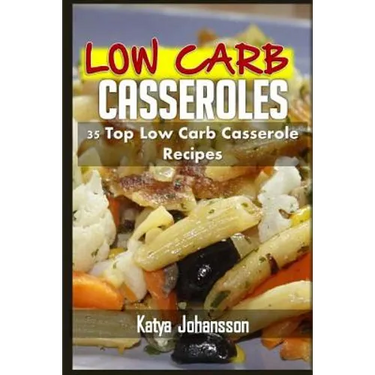 Low Carb Casseroles: 35 Top Low Carb Casserole Recipes