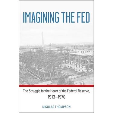 Imagining the Fed: The Struggle for the Heart of the Federal Reserve, 1913-1970