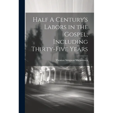 Half A Century's Labors in the Gospel, Including Thirty-Five Years