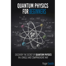 Quantum Physics for Beginners: discover the secrets of quantum physics in a simple and comprehensive way