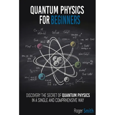 Quantum Physics for Beginners: discover the secrets of quantum physics in a simple and comprehensive way