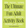 The Ultimate Fun Adult Activity Book: Logic Puzzles, Sudoku, Mazes, Word Searches, Crosswords, Acrostics, Coloring, and More!