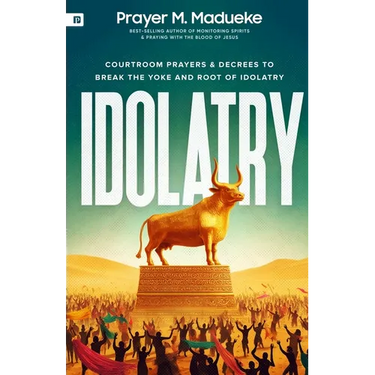 Idolatry: Courtroom Prayers & Decrees To Break the Yoke and Root of Idolatry