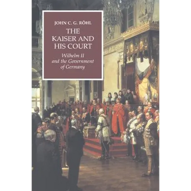 The Kaiser and His Court: Wilhelm II and the Government of Germany