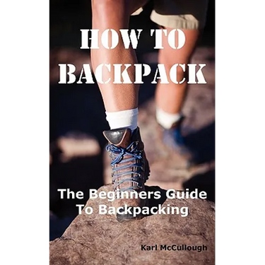 How to Backpack: The Beginners Guide to Backpacking Including How to Choose the Best Equipment and Gear, Trip Planning, Safety Matters and Much More.