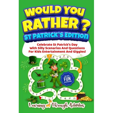 Would You Rather? - St Patrick's Edition: Celebrate St Patrick's Day With Silly Scenarios And Questions For Kids Entertainment And Giggles!