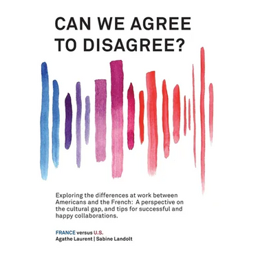 Can We Agree to Disagree?: Exploring the differences at work between Americans and the French: A cross-cultural perspective on the gap between the Hex