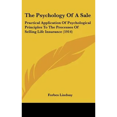 The Psychology Of A Sale: Practical Application Of Psychological Principles To The Processes Of Selling Life Insurance (1914)