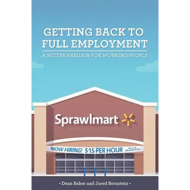 Getting Back to Full Employment: A Better Bargain for Working People