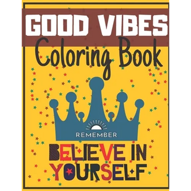 Good Vibes Coloring Book: Begginer-Friendly Positive Messages Adult Teens Motivational and Inspirational Sayings Fun