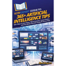 HowExpert Guide to 365+ Artificial Intelligence Tips: 365+ Ways to Save Time, Work Smarter, Learn Faster, and Get Better Results Using AI Every Day