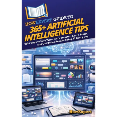 HowExpert Guide to 365+ Artificial Intelligence Tips: 365+ Ways to Save Time, Work Smarter, Learn Faster, and Get Better Results Using AI Every Day