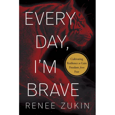 Every Day, I'm Brave: Cultivating Resilience to Gain Freedom from Fear