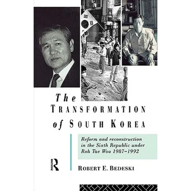 The Transformation of South Korea: Reform and Reconstitution in the Sixth Republic Under Roh Tae Woo, 1987-1992