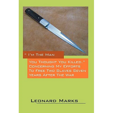 I'm the Man You Thought You Killed. Concerning My Efforts to Free Two Slaves Seven Years After the War