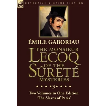 The Monsieur Lecoq of the Sûreté Mysteries: Volume 3- Two Volumes in One Edition 'The Slaves of Paris'