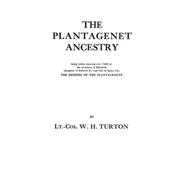 Plantagenet Ancestry, Being Tables Showing Over 7,000 of the Ancestors of Elizabeth (Daughter of Edward IV, and Wife of Henry VII) the Heiress of
