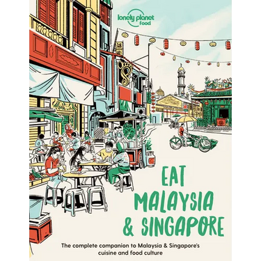 Lonely Planet Eat Malaysia and Singapore: Restaurant Etiquette & Customs Best Places to Dine Local Foodie Neighbourhoods Authentic & Immersive Experie
