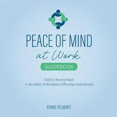Peace of Mind at Work Guidebook: Tools to Bounce Back in the Midst of Workplace Difficulties and Discord