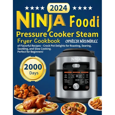 Ninja Foodi Pressure Cooker Steam Fryer Cookbook: 2000 Days of Flavorful Recipes - Crock Pot Delights for Roasting, Searing, Sautéing, and Slow Cookin