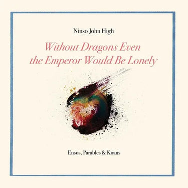 Without Dragons Even the Emperor Would Be Lonely: Ensos, Parables & Koans