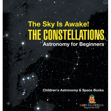 The Sky Is Awake! The Constellations - Astronomy for Beginners Children's Astronomy & Space Books