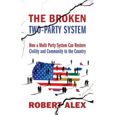 The Broken Two-Party System: How a Multi Party System Can Restore Civility and Community to the Country