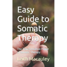 Easy Guide to Somatic Therapy: The Transformative Power of Somatic Therapy